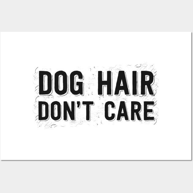Dog Hair Don't Care Wall Art by stardogs01